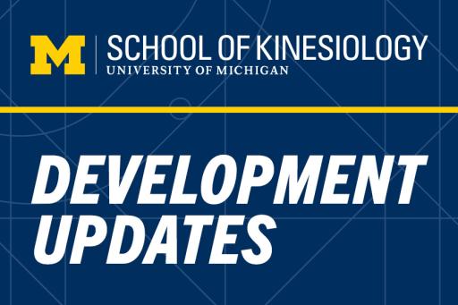 University of Michigan School of Kinesiology Development Updates