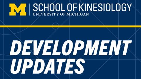 University of Michigan School of Kinesiology Development Updates